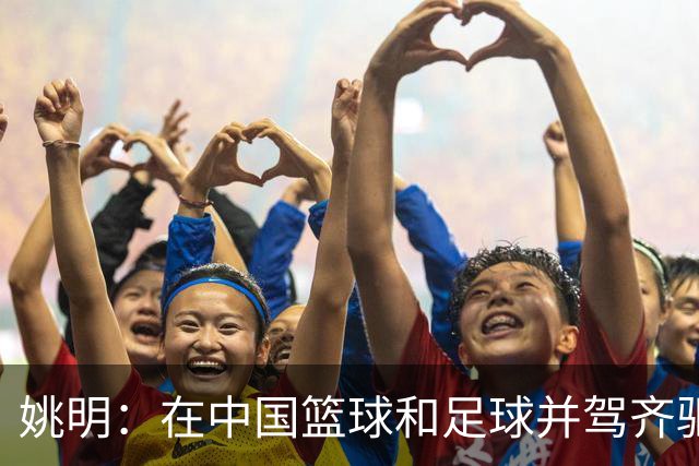 姚明：在中国篮球和足球并驾齐驱 很多年轻人想像杨瀚森一样打NBA