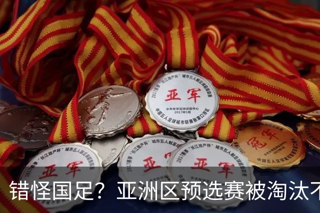 错怪国足？亚洲区预选赛被淘汰不冤！同组4对手世界杯首战均不败